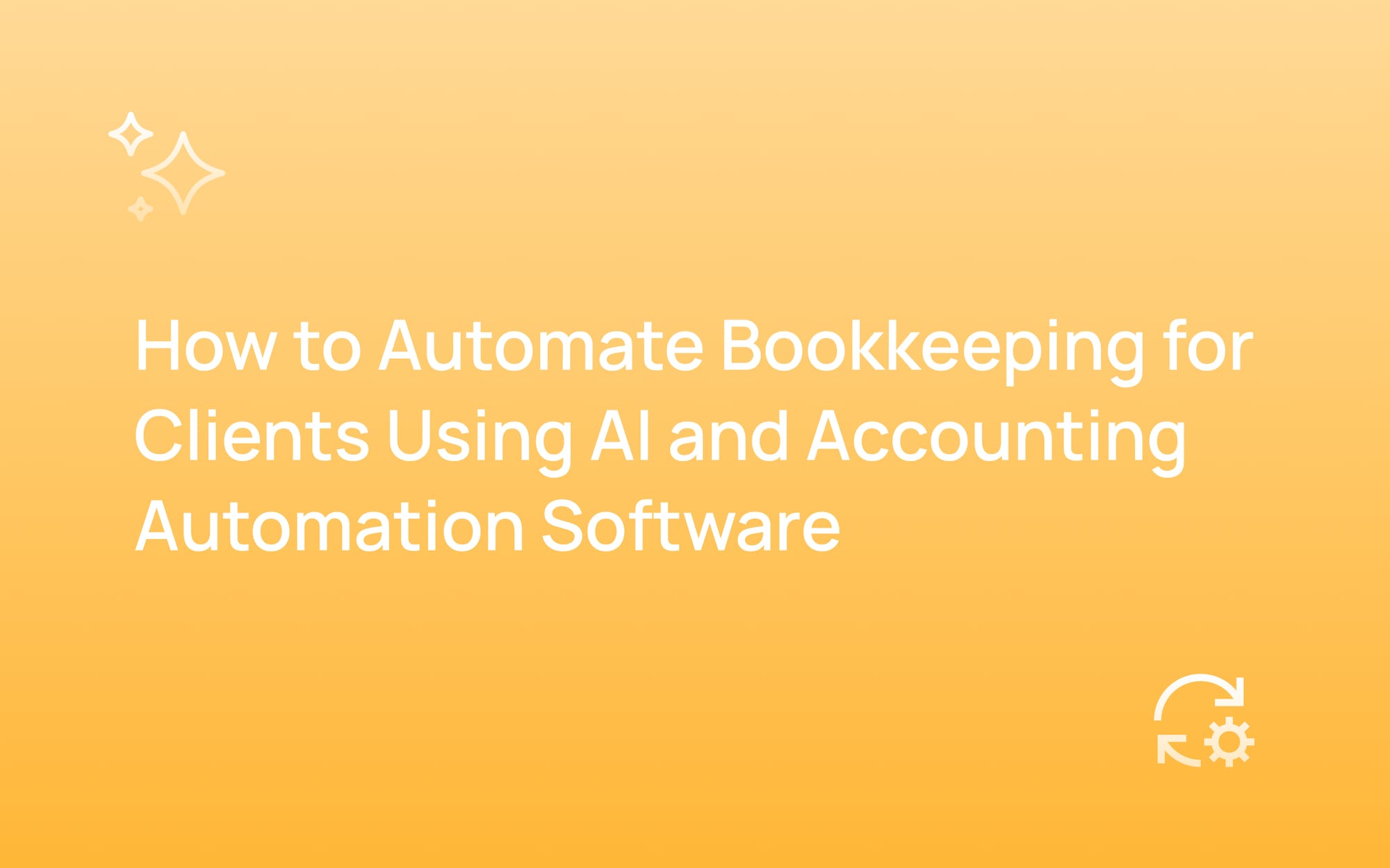 How to Automate Bookkeeping for Clients Using AI and Accounting Automation Software