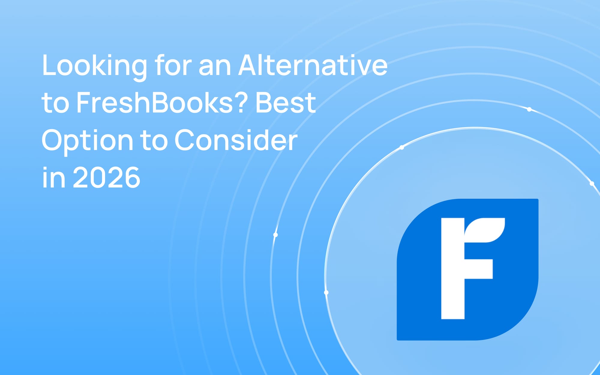 Looking for an Alternative to FreshBooks? Best Option to Consider in 2026